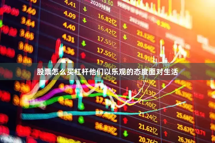 股票怎么买杠杆他们以乐观的态度面对生活