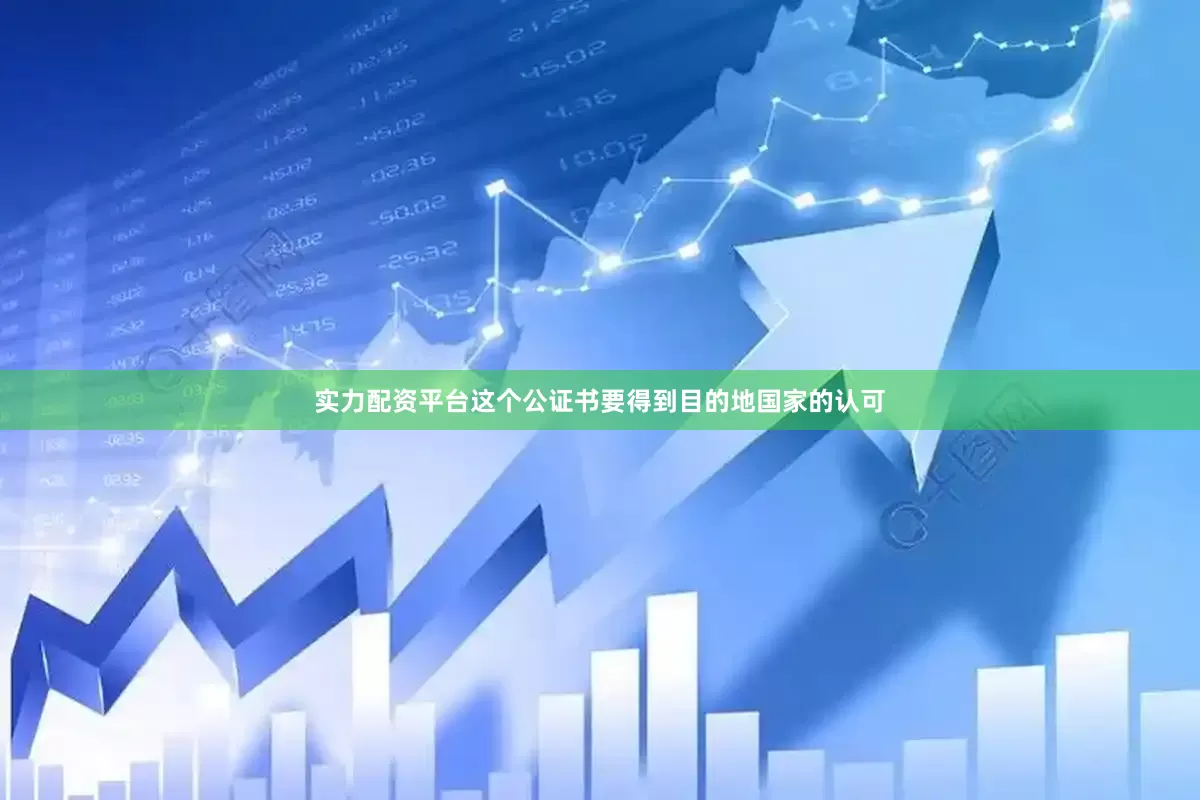 实力配资平台这个公证书要得到目的地国家的认可