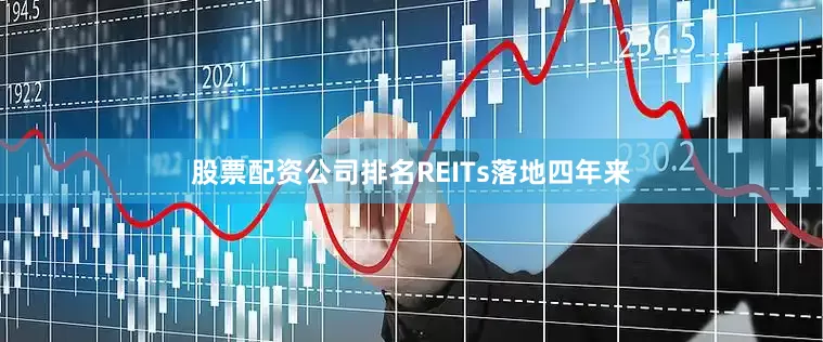 股票配资公司排名REITs落地四年来