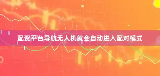 配资平台导航无人机就会自动进入配对模式