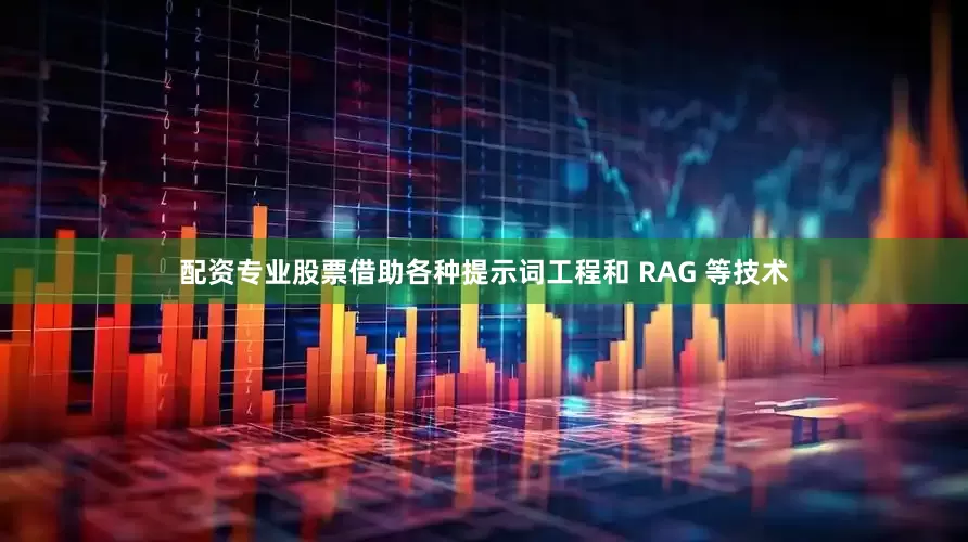 配资专业股票借助各种提示词工程和 RAG 等技术