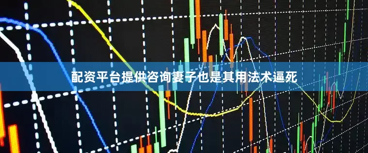 配资平台提供咨询妻子也是其用法术逼死